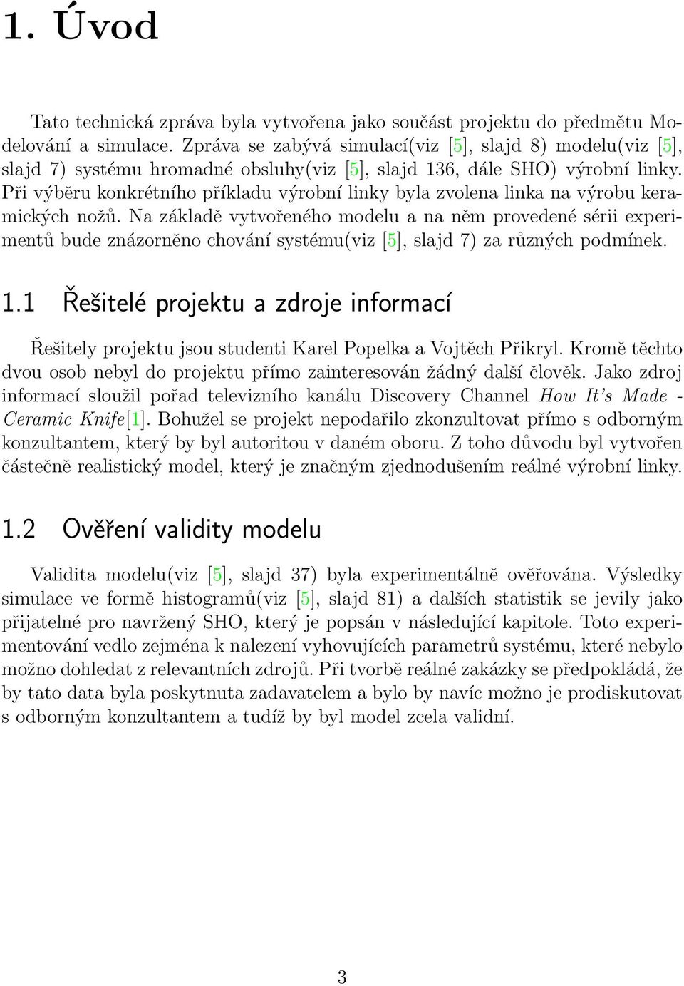 Při výběru konkrétního příkladu výrobní linky byla zvolena linka na výrobu keramických nožů.