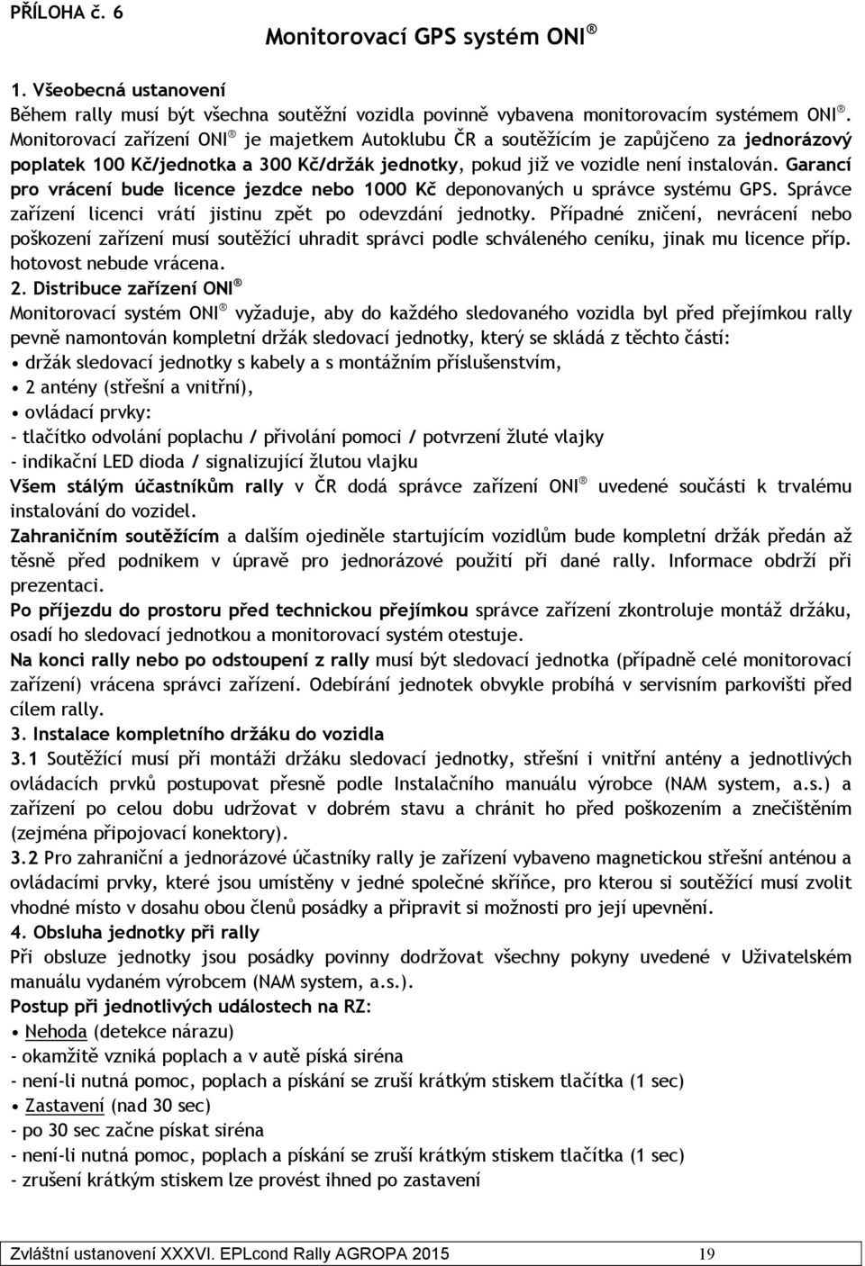 Garancí pro vrácení bude licence jezdce nebo 1000 Kč deponovaných u správce systému GPS. Správce zařízení licenci vrátí jistinu zpět po odevzdání jednotky.