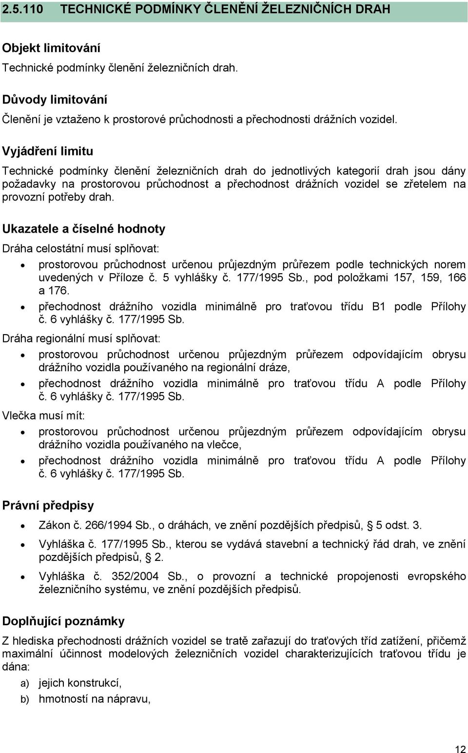 Ukazatele a číselné hodnoty Dráha celostátní musí splňovat: prostorovou průchodnost určenou průjezdným průřezem podle technických norem uvedených v Příloze č. 5 vyhlášky č. 177/1995 Sb.