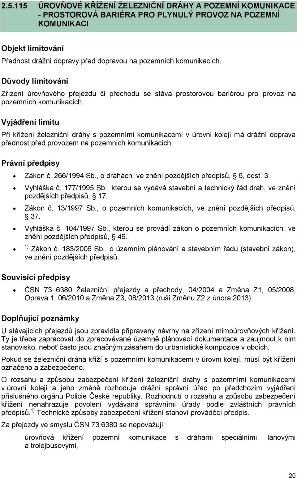 Při křížení železniční dráhy s pozemními komunikacemi v úrovni kolejí má drážní doprava přednost před provozem na pozemních komunikacích. Zákon č. 266/1994 Sb.