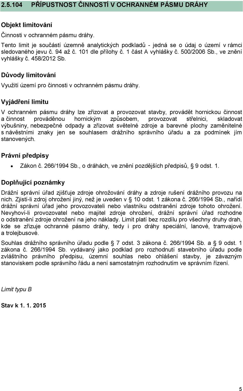 V ochranném pásmu dráhy lze zřizovat a provozovat stavby, provádět hornickou činnost a činnost prováděnou hornickým způsobem, provozovat střelnici, skladovat výbušniny, nebezpečné odpady a zřizovat