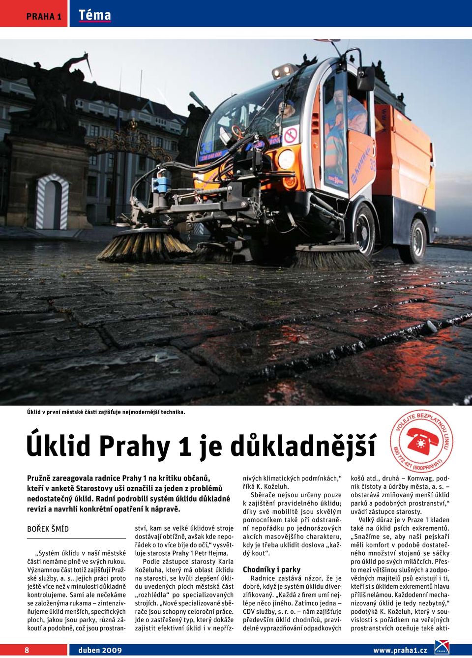 Radní podrobili systém úklidu důkladné revizi a navrhli konkrétní opatření k nápravě. Bořek Šmíd Systém úklidu v naší městské části nemáme plně ve svých rukou.