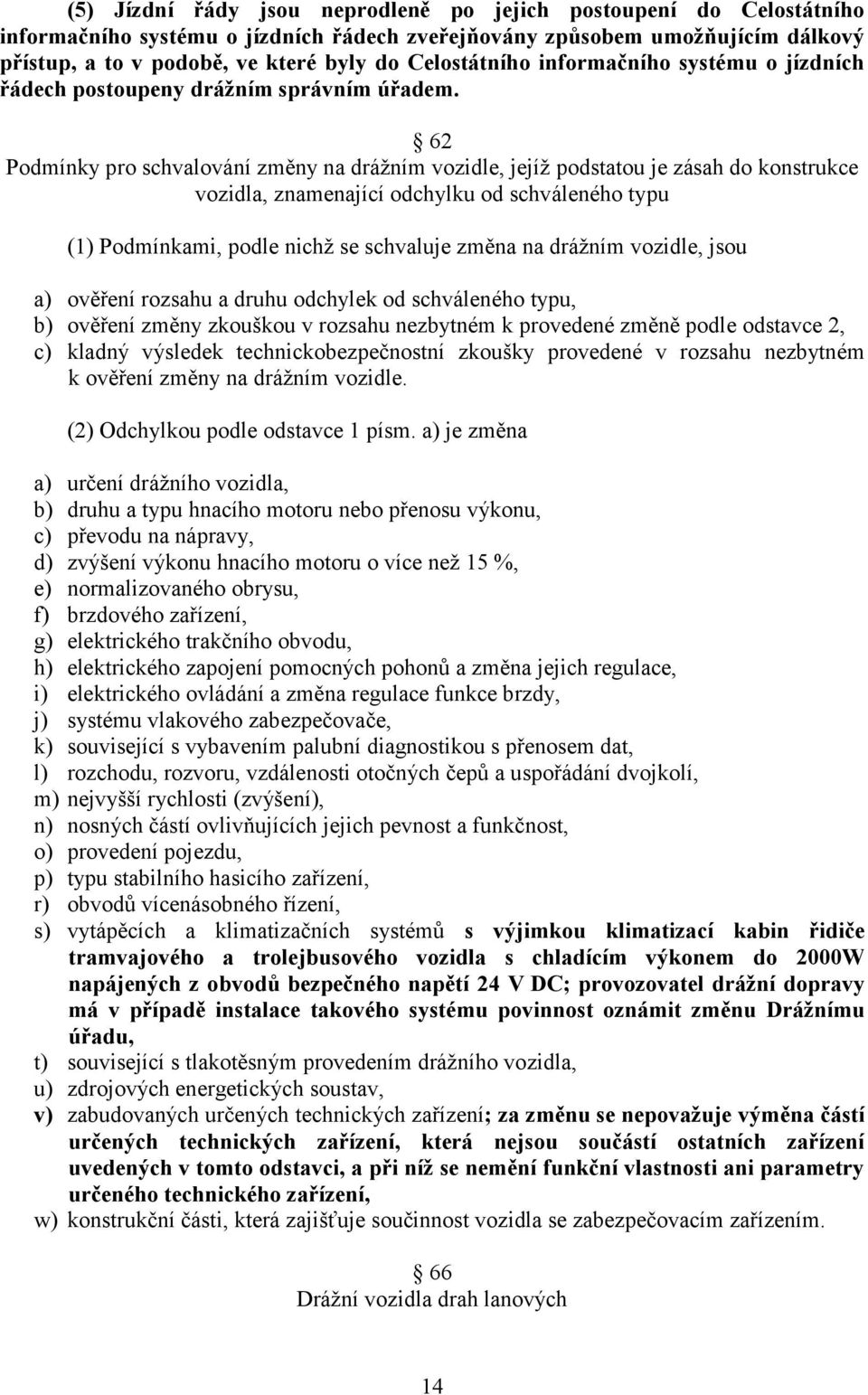 62 Podmínky pro schvalování změny na drážním vozidle, jejíž podstatou je zásah do konstrukce vozidla, znamenající odchylku od schváleného typu (1) Podmínkami, podle nichž se schvaluje změna na