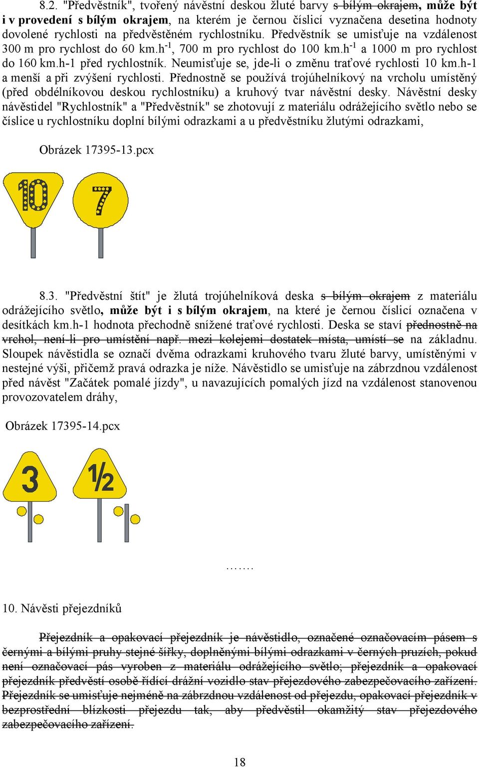 Neumisťuje se, jde-li o změnu traťové rychlosti 10 km.h-1 a menší a při zvýšení rychlosti.