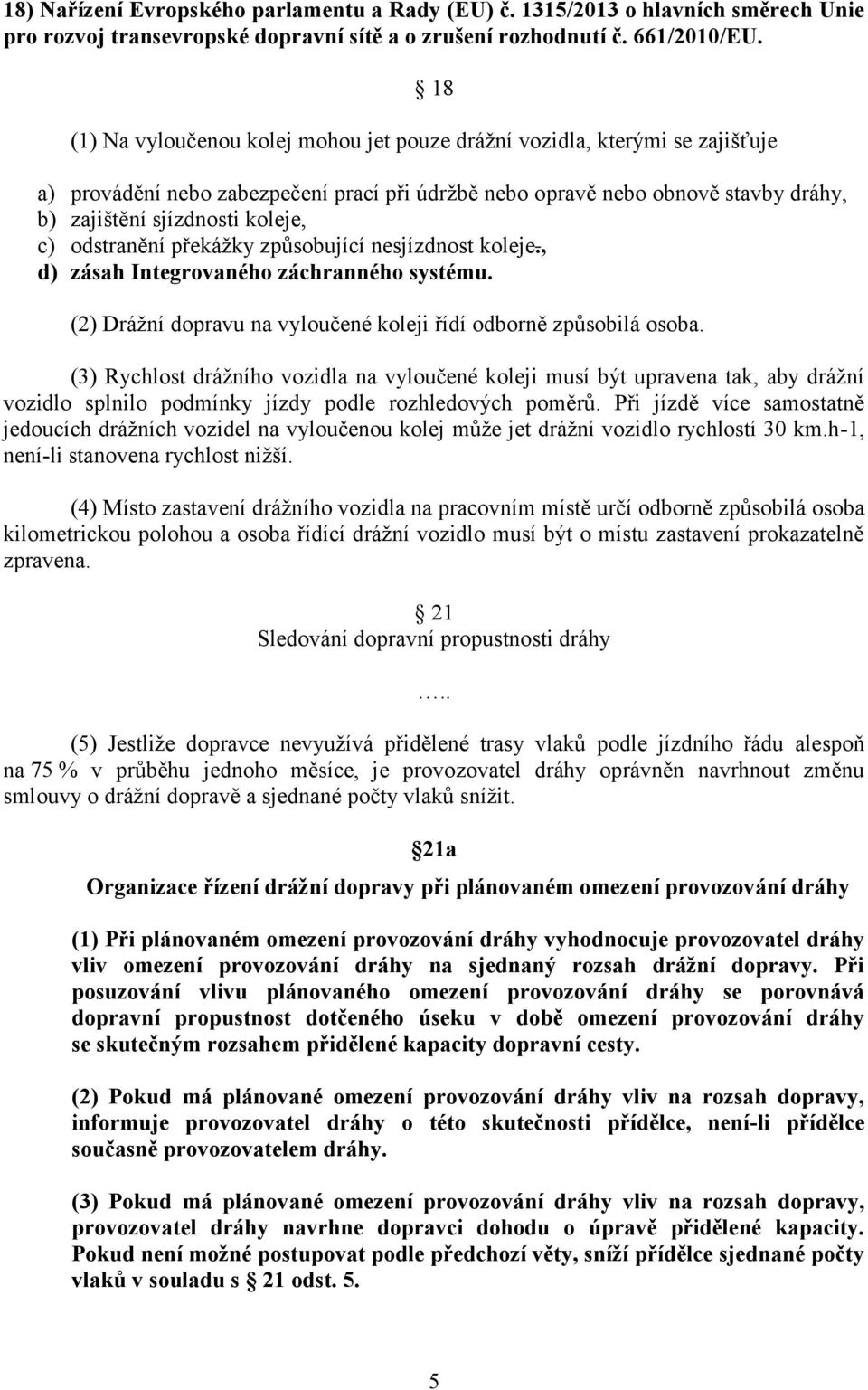 odstranění překážky způsobující nesjízdnost koleje., d) zásah Integrovaného záchranného systému. (2) Drážní dopravu na vyloučené koleji řídí odborně způsobilá osoba.