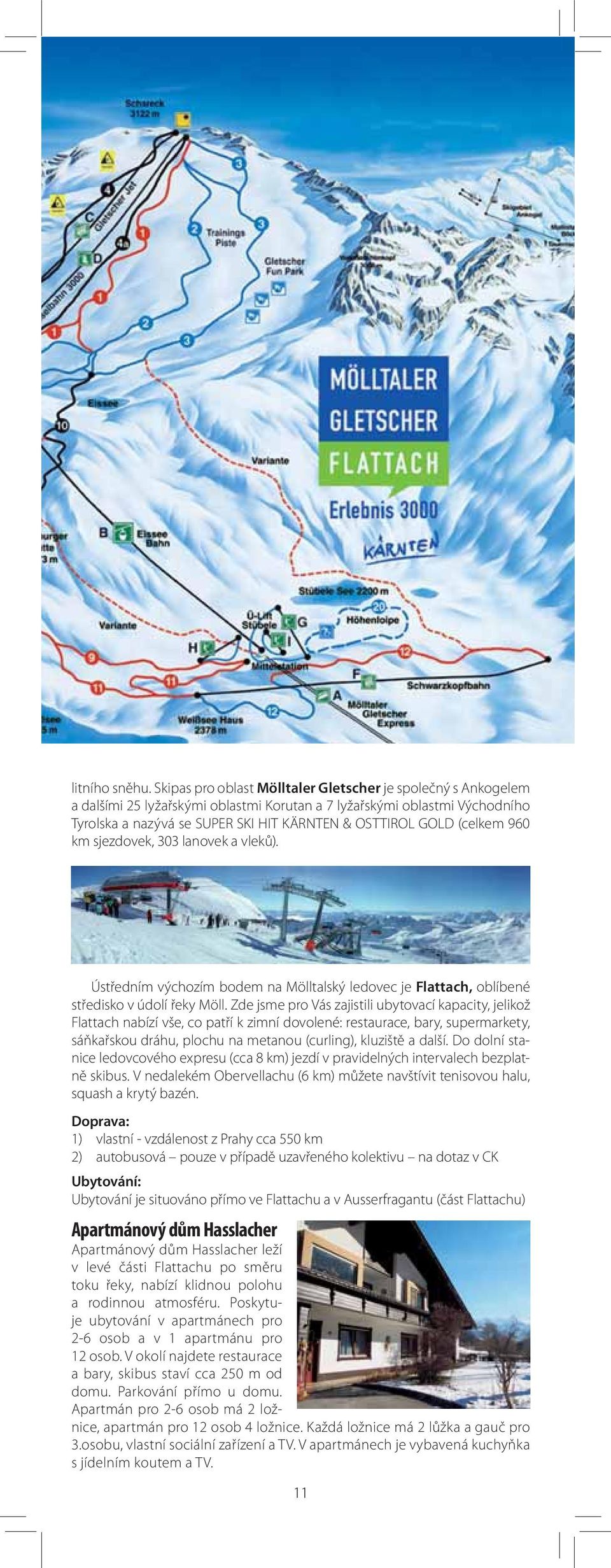 (celkem 960 km sjezdovek, 303 lanovek a vleků). Ústředním výchozím bodem na Mölltalský ledovec je Flattach, oblíbené středisko v údolí řeky Möll.