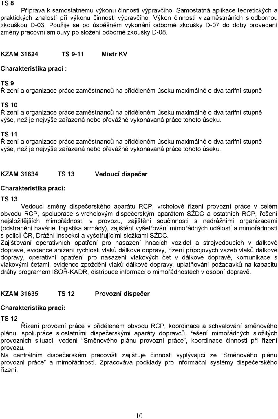 KZAM 31624 TS 9-11 Mistr KV Charakteristika prací : TS 9 Řízení a organizace práce zaměstnanců na přiděleném úseku maximálně o dva tarifní stupně TS 10 Řízení a organizace práce zaměstnanců na