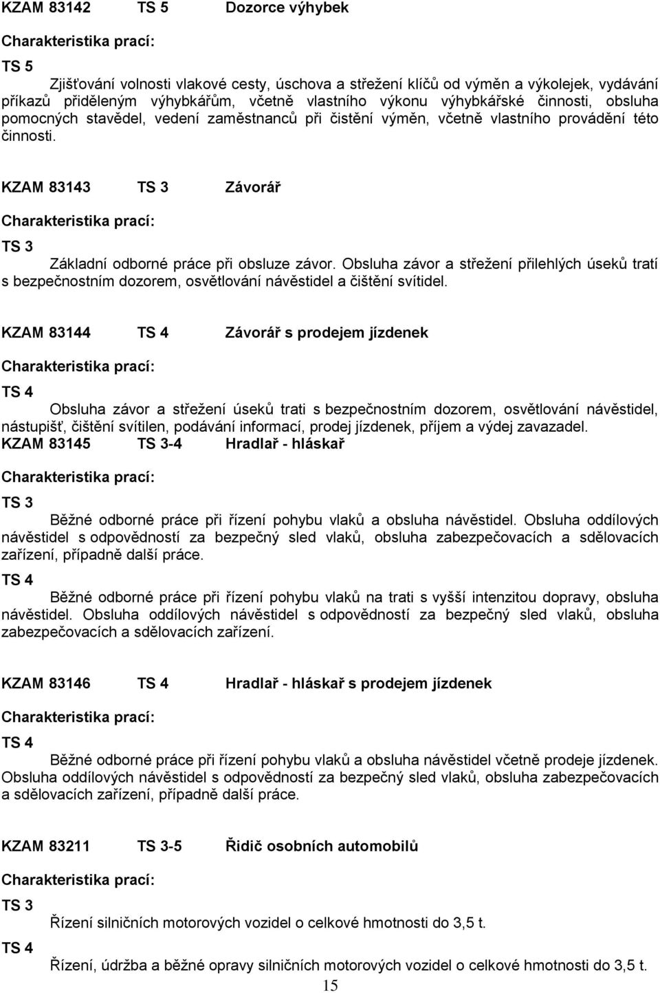 Obsluha závor a střežení přilehlých úseků tratí s bezpečnostním dozorem, osvětlování návěstidel a čištění svítidel.