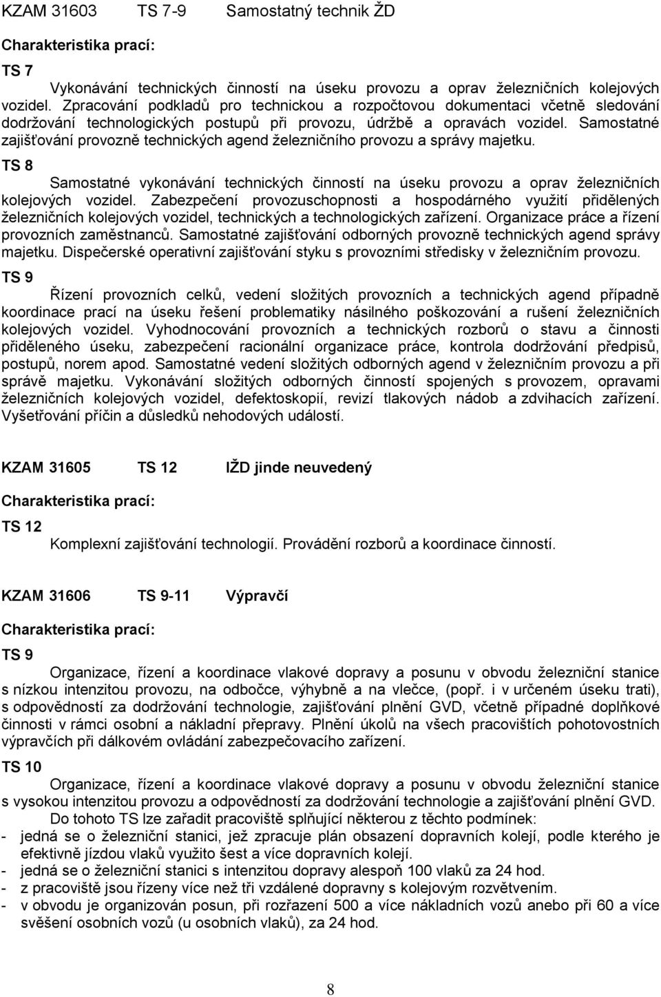 Samostatné zajišťování provozně technických agend železničního provozu a správy majetku. TS 8 Samostatné vykonávání technických činností na úseku provozu a oprav železničních kolejových vozidel.