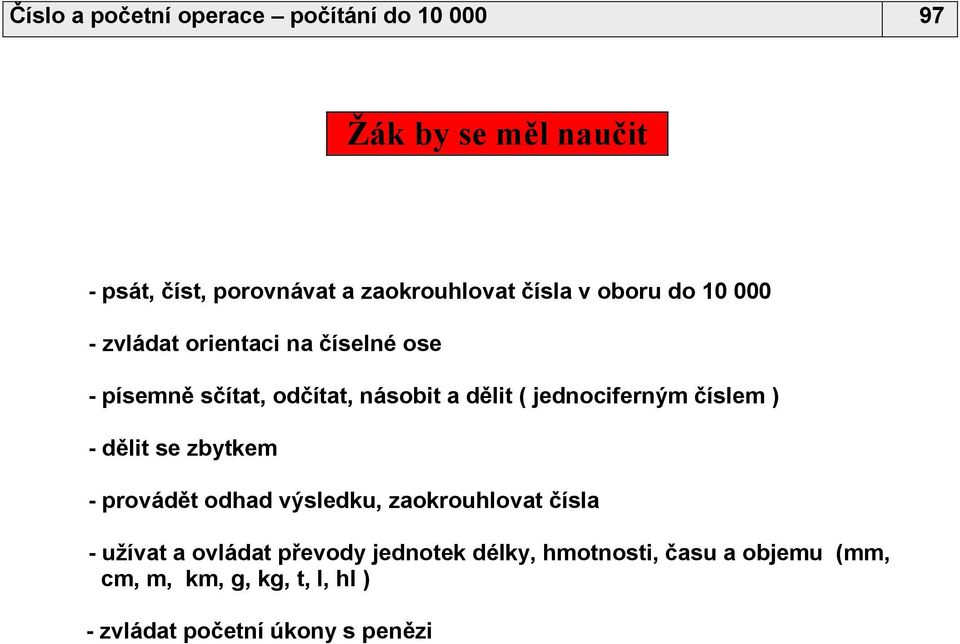 jednociferným číslem ) - dělit se zbytkem - provádět odhad výsledku, zaokrouhlovat čísla - užívat a ovládat