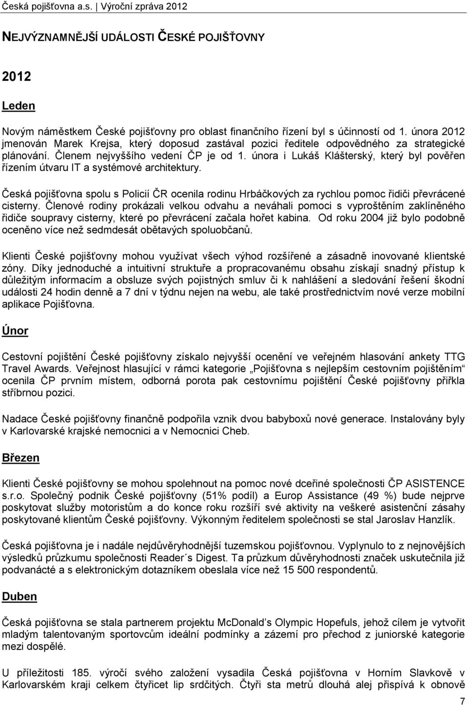 února i Lukáš Klášterský, který byl pověřen řízením útvaru IT a systémové architektury. Česká pojišťovna spolu s Policií ČR ocenila rodinu Hrbáčkových za rychlou pomoc řidiči převrácené cisterny.