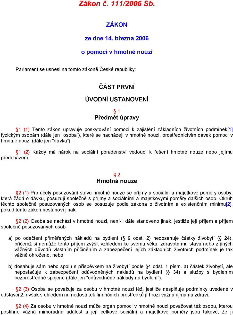 základních životních podmínek[1] fyzickým osobám (dále jen "osoba ), které se nacházejí v hmotné nouzi, prostřednictvím dávek pomoci v hmotné nouzi (dále jen "dávka ).