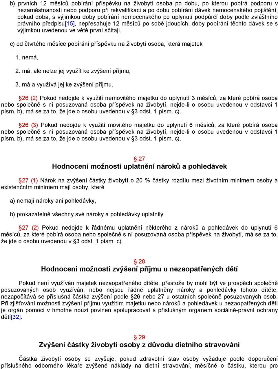 ve větě první sčítají, c) od čtvrtého měsíce pobírání příspěvku na živobytí osoba, která majetek 1. nemá, 2. má, ale nelze jej využít ke zvýšení příjmu, 3. má a využívá jej ke zvýšení příjmu.