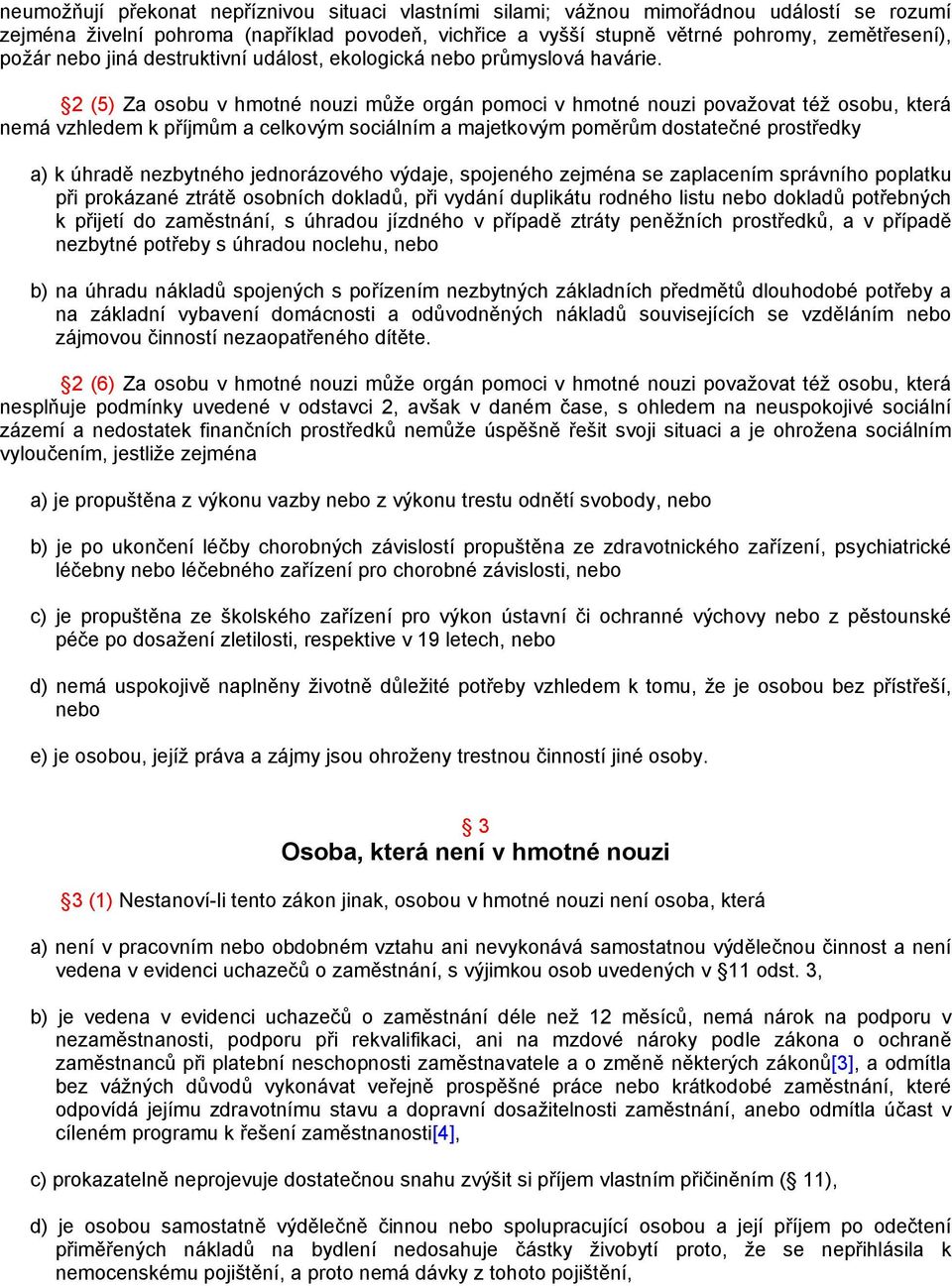 2 (5) Za osobu v hmotné nouzi může orgán pomoci v hmotné nouzi považovat též osobu, která nemá vzhledem k příjmům a celkovým sociálním a majetkovým poměrům dostatečné prostředky a) k úhradě