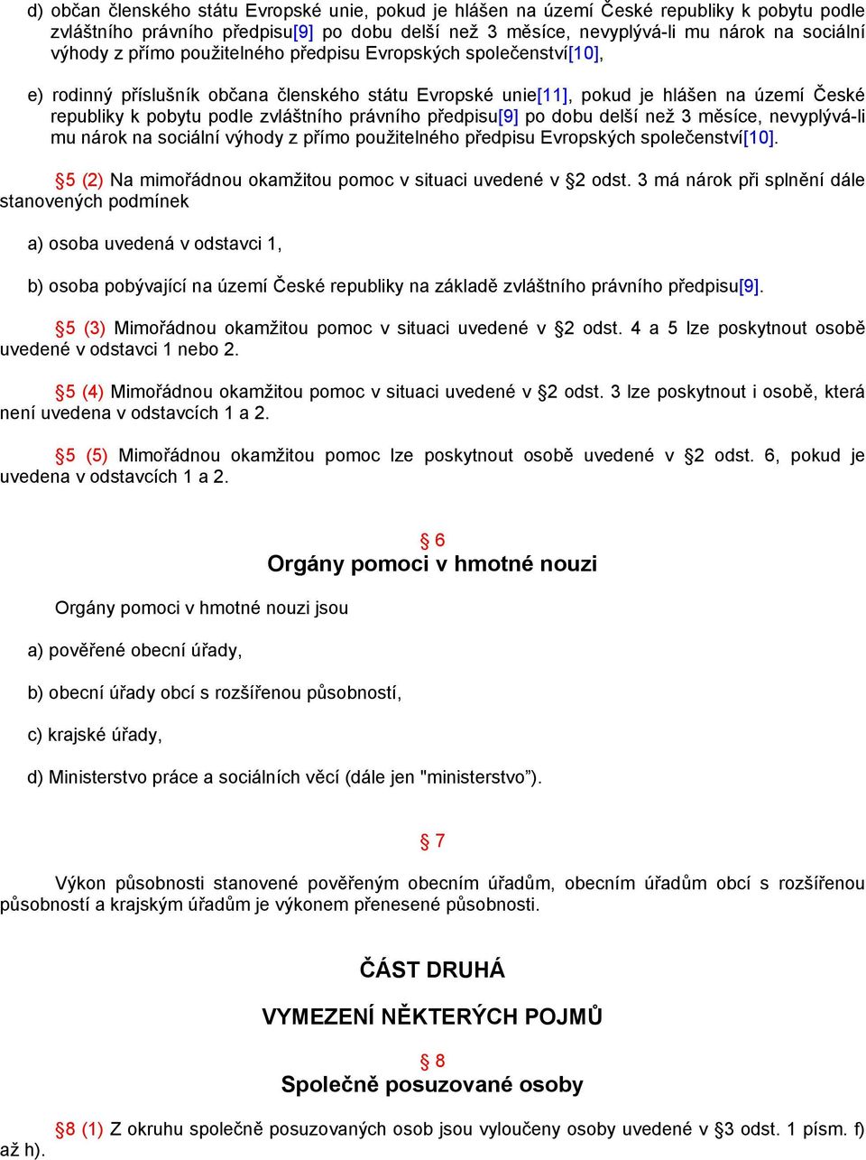 předpisu[9] po dobu delší než 3 měsíce, nevyplývá-li mu nárok na sociální výhody z přímo použitelného předpisu Evropských společenství[10].