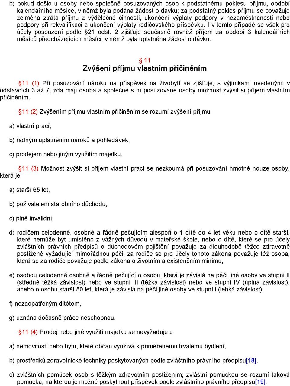 I v tomto případě se však pro účely posouzení podle 21 odst. 2 zjišťuje současně rovněž příjem za období 3 kalendářních měsíců předcházejících měsíci, v němž byla uplatněna žádost o dávku.