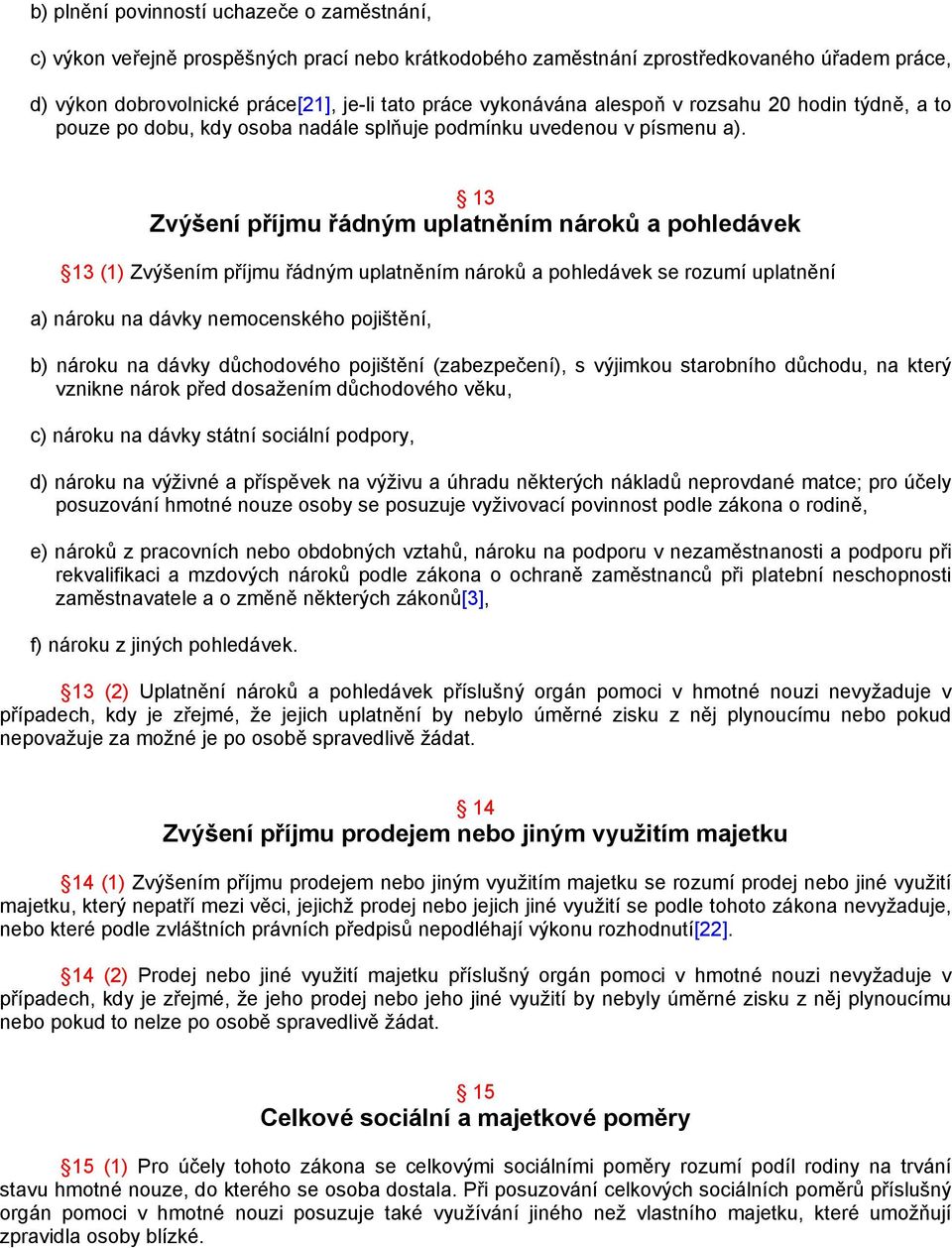 13 Zvýšení příjmu řádným uplatněním nároků a pohledávek 13 (1) Zvýšením příjmu řádným uplatněním nároků a pohledávek se rozumí uplatnění a) nároku na dávky nemocenského pojištění, b) nároku na dávky