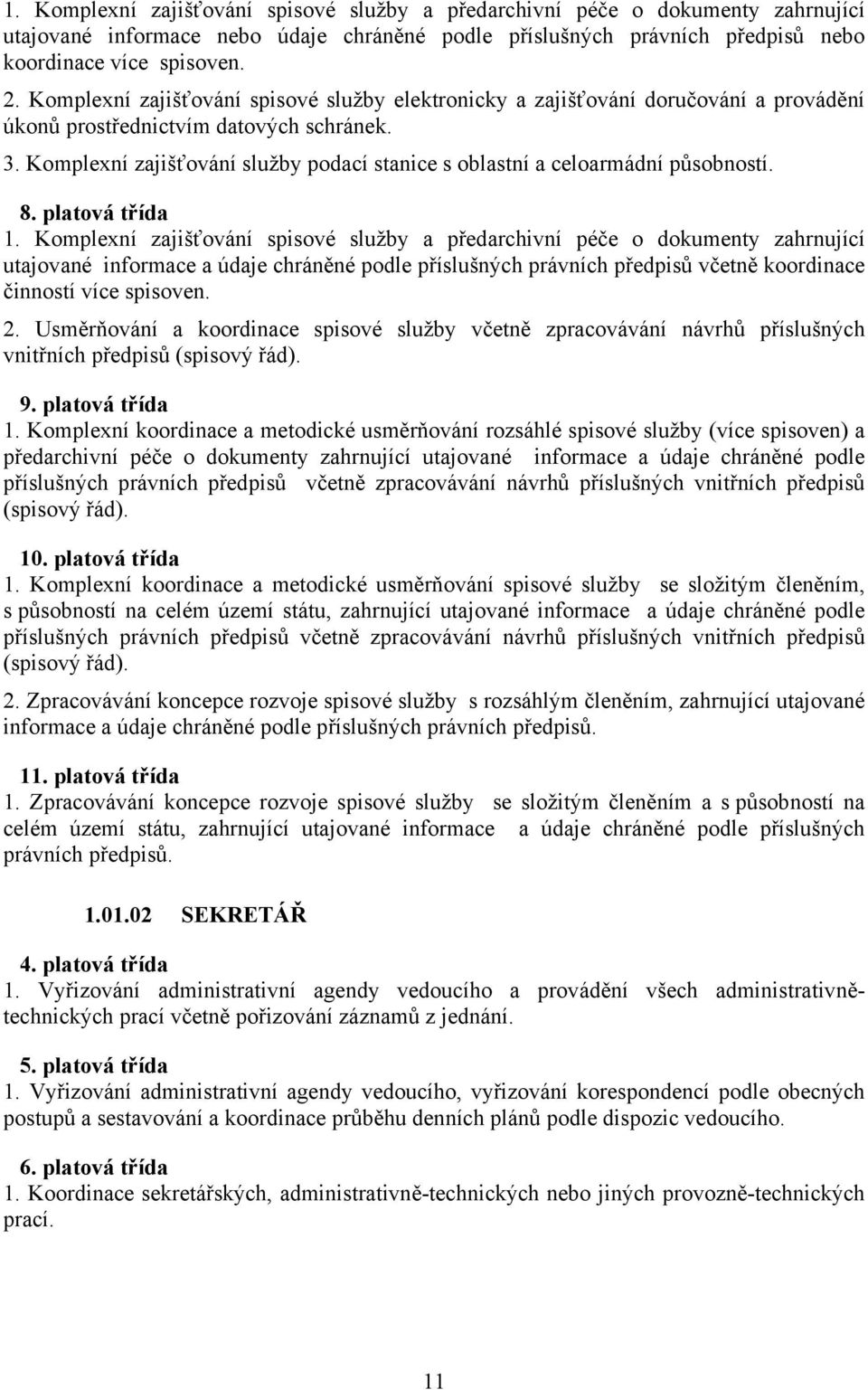 Komplexní zajišťování služby podací stanice s oblastní a celoarmádní působností. 8. platová třída 1.