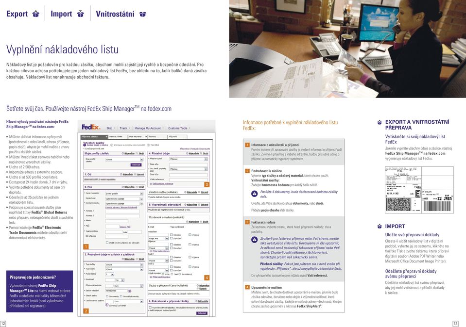 Information required on your FedEx Waybill: Šetřete svůj čas. Používejte nástroj FedEx Ship Manager TM na fedex.com Hlavní výhody používání nástroje FedEx Ship Manager TM na fedex.