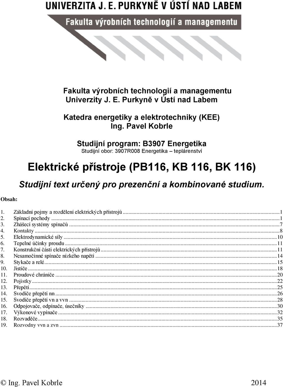 Obsah: 1. Základní pojmy a rozdělení elektrických přístrojů... 1 2. Spínací pochody... 1 3. Zhášecí systémy spínačů... 7 4. Kontakty... 8 5. Elektrodynamické síly... 10 6. Tepelné účinky proudu... 11 7.