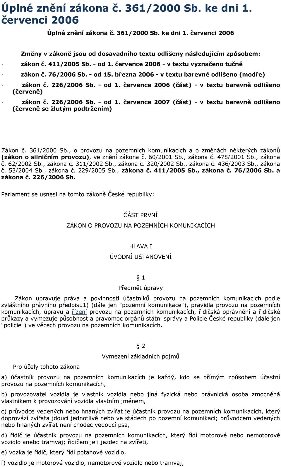 226/2006 Sb. - od 1. července 2007 (část) - v textu barevně odlišeno (červeně se žlutým podtržením) Zákon č. 361/2000 Sb.