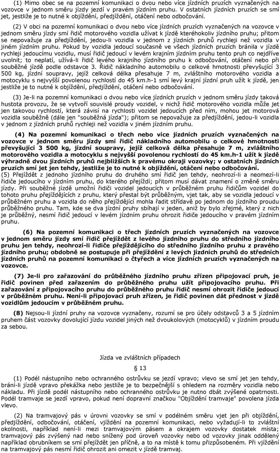 (2) V obci na pozemní komunikaci o dvou nebo více jízdních pruzích vyznačených na vozovce v jednom směru jízdy smí řidič motorového vozidla užívat k jízdě kteréhokoliv jízdního pruhu; přitom se