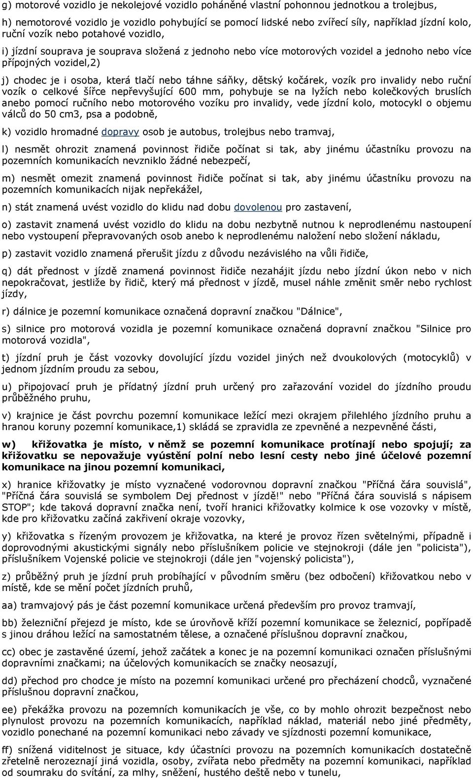 sáňky, dětský kočárek, vozík pro invalidy nebo ruční vozík o celkové šířce nepřevyšující 600 mm, pohybuje se na lyžích nebo kolečkových bruslích anebo pomocí ručního nebo motorového vozíku pro