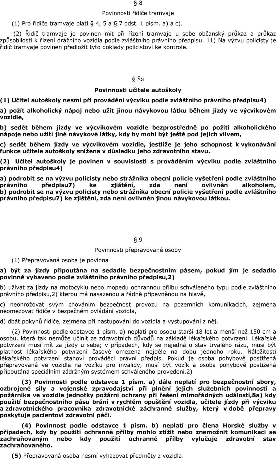 11) Na výzvu policisty je řidič tramvaje povinen předložit tyto doklady policistovi ke kontrole.