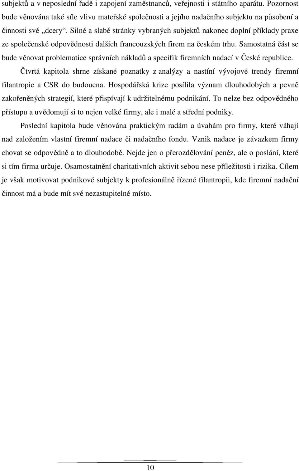 Silné a slabé stránky vybraných subjektů nakonec doplní příklady praxe ze společenské odpovědnosti dalších francouzských firem na českém trhu.