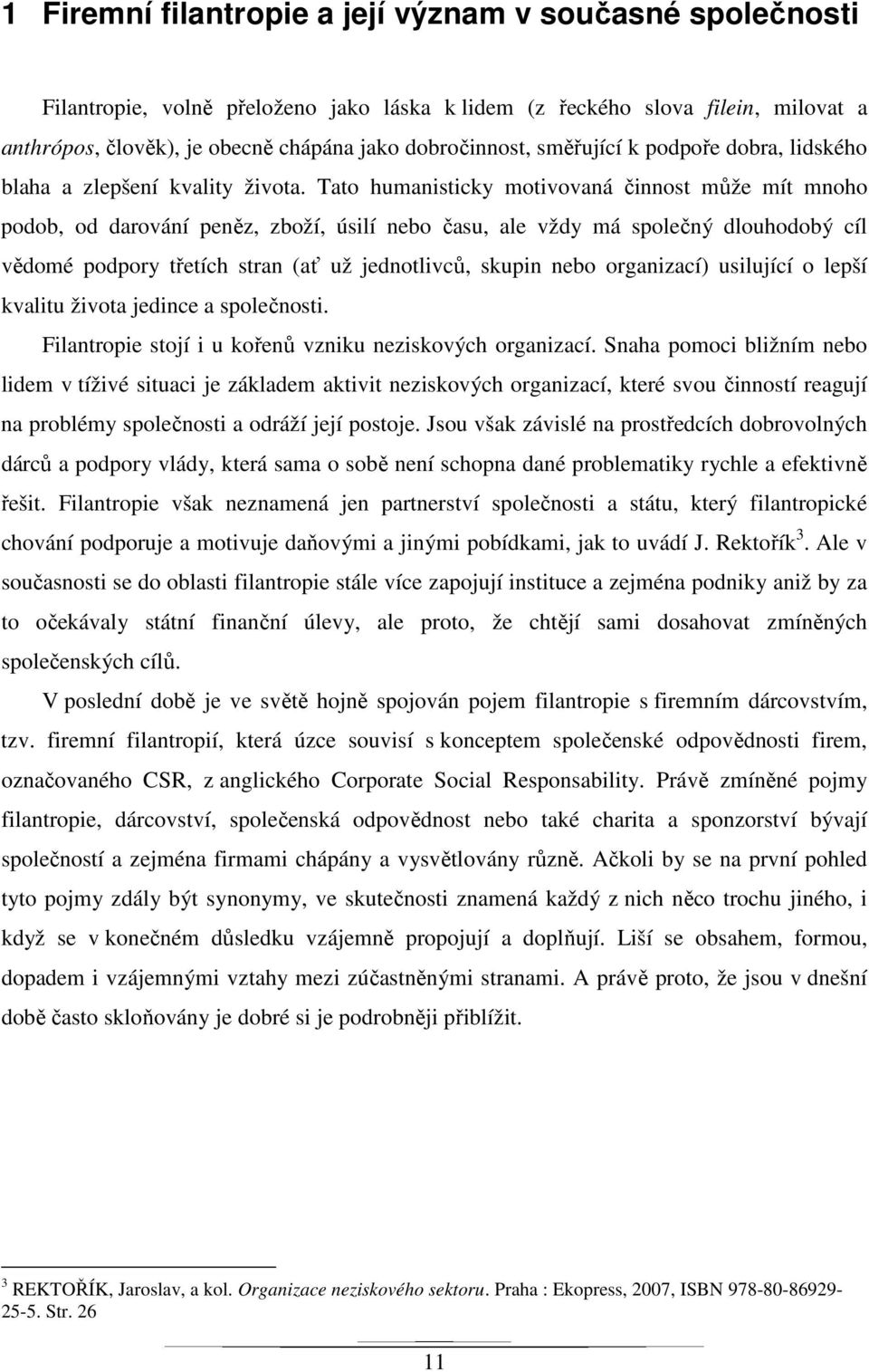 Tato humanisticky motivovaná činnost může mít mnoho podob, od darování peněz, zboží, úsilí nebo času, ale vždy má společný dlouhodobý cíl vědomé podpory třetích stran (ať už jednotlivců, skupin nebo