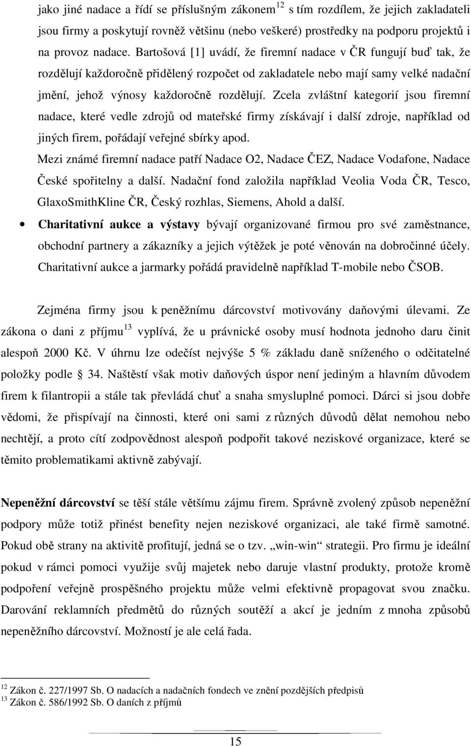 Zcela zvláštní kategorií jsou firemní nadace, které vedle zdrojů od mateřské firmy získávají i další zdroje, například od jiných firem, pořádají veřejné sbírky apod.