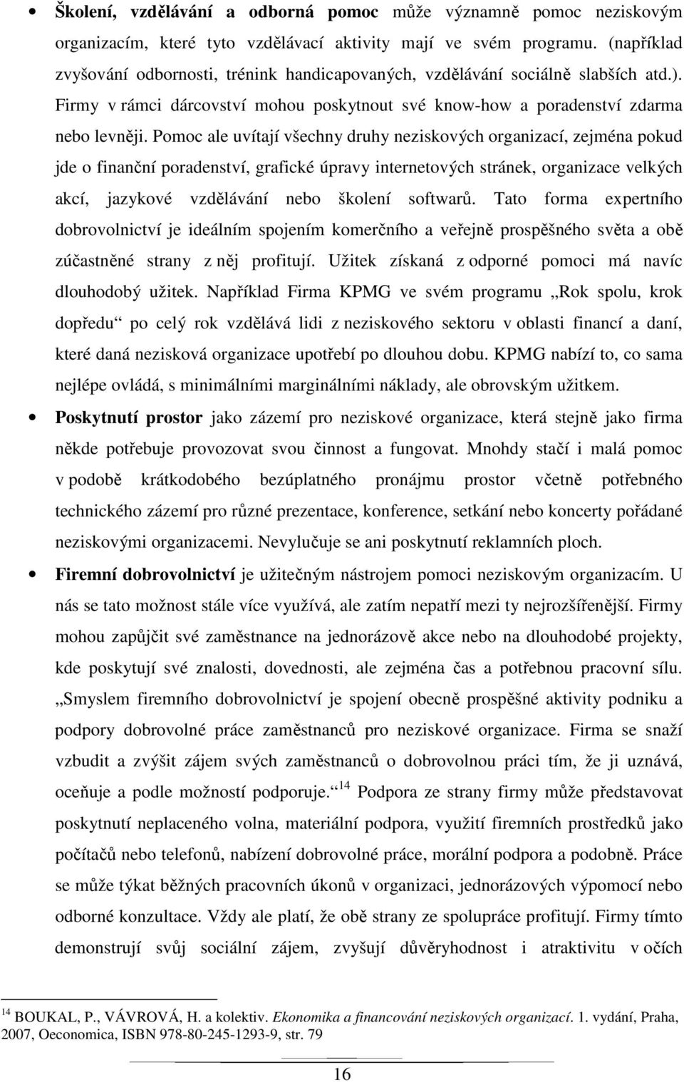 Pomoc ale uvítají všechny druhy neziskových organizací, zejména pokud jde o finanční poradenství, grafické úpravy internetových stránek, organizace velkých akcí, jazykové vzdělávání nebo školení
