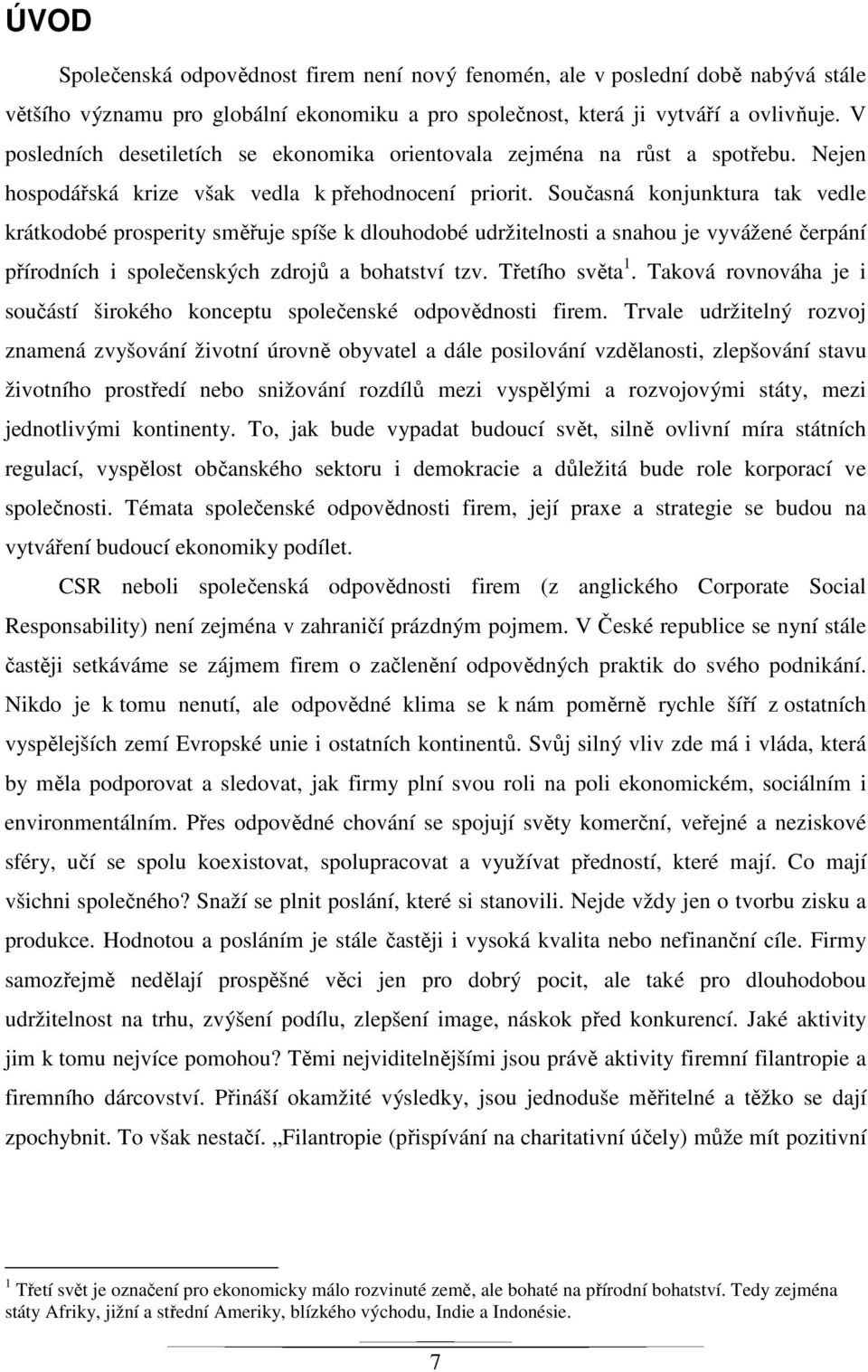 Současná konjunktura tak vedle krátkodobé prosperity směřuje spíše k dlouhodobé udržitelnosti a snahou je vyvážené čerpání přírodních i společenských zdrojů a bohatství tzv. Třetího světa 1.