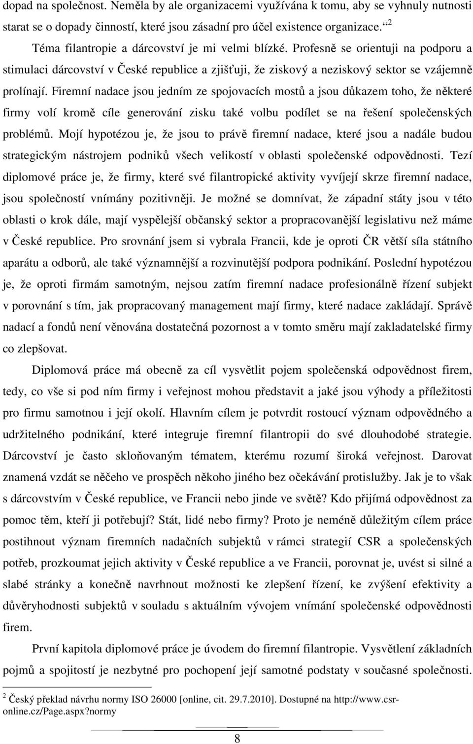 Firemní nadace jsou jedním ze spojovacích mostů a jsou důkazem toho, že některé firmy volí kromě cíle generování zisku také volbu podílet se na řešení společenských problémů.