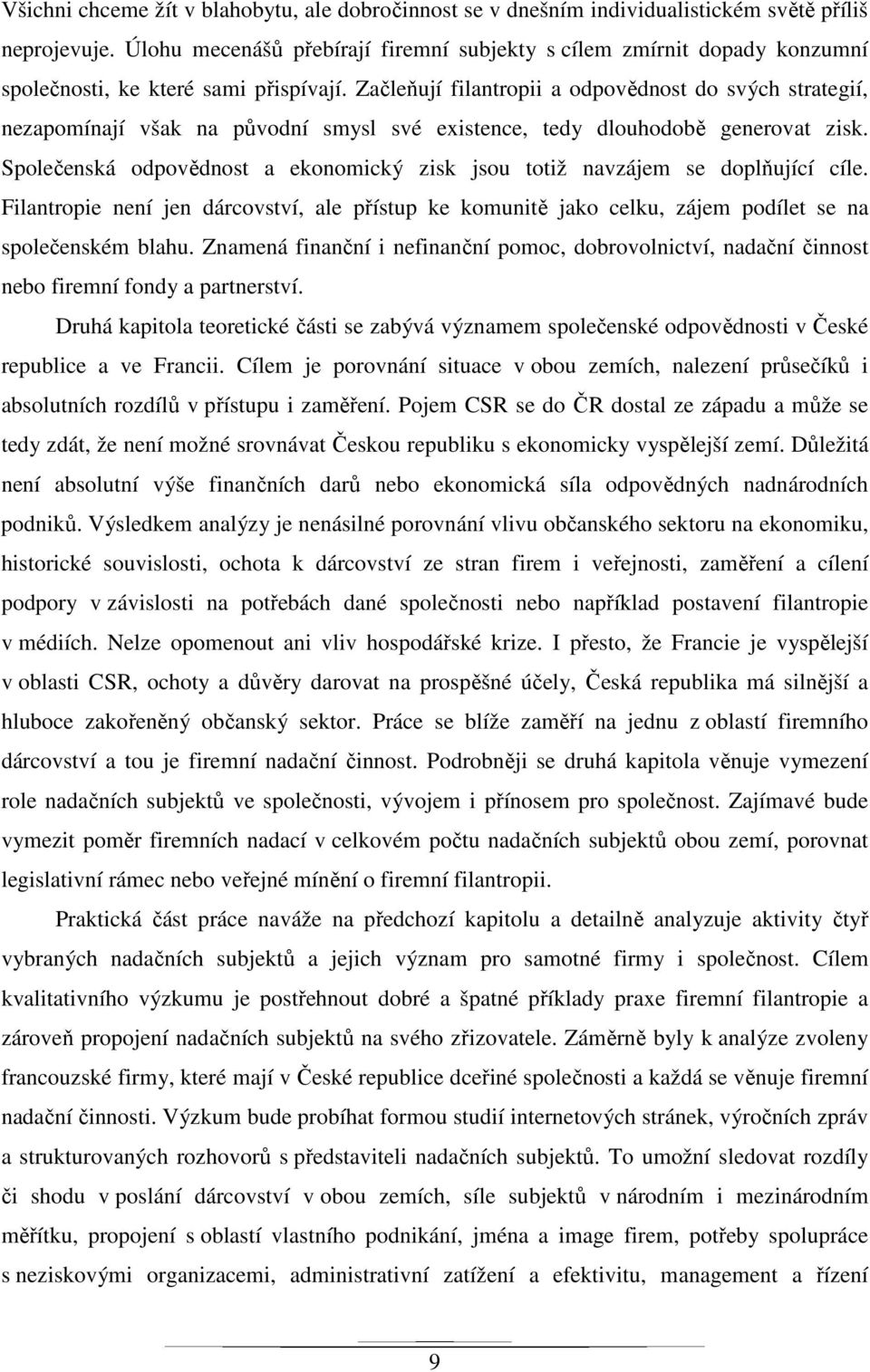 Začleňují filantropii a odpovědnost do svých strategií, nezapomínají však na původní smysl své existence, tedy dlouhodobě generovat zisk.