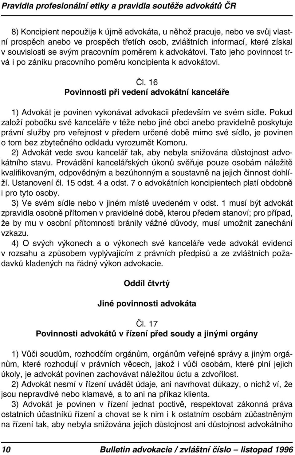 16 Povinnosti při vedení advokátní kanceláře 1) Advokát je povinen vykonávat advokacii především ve svém sídle.