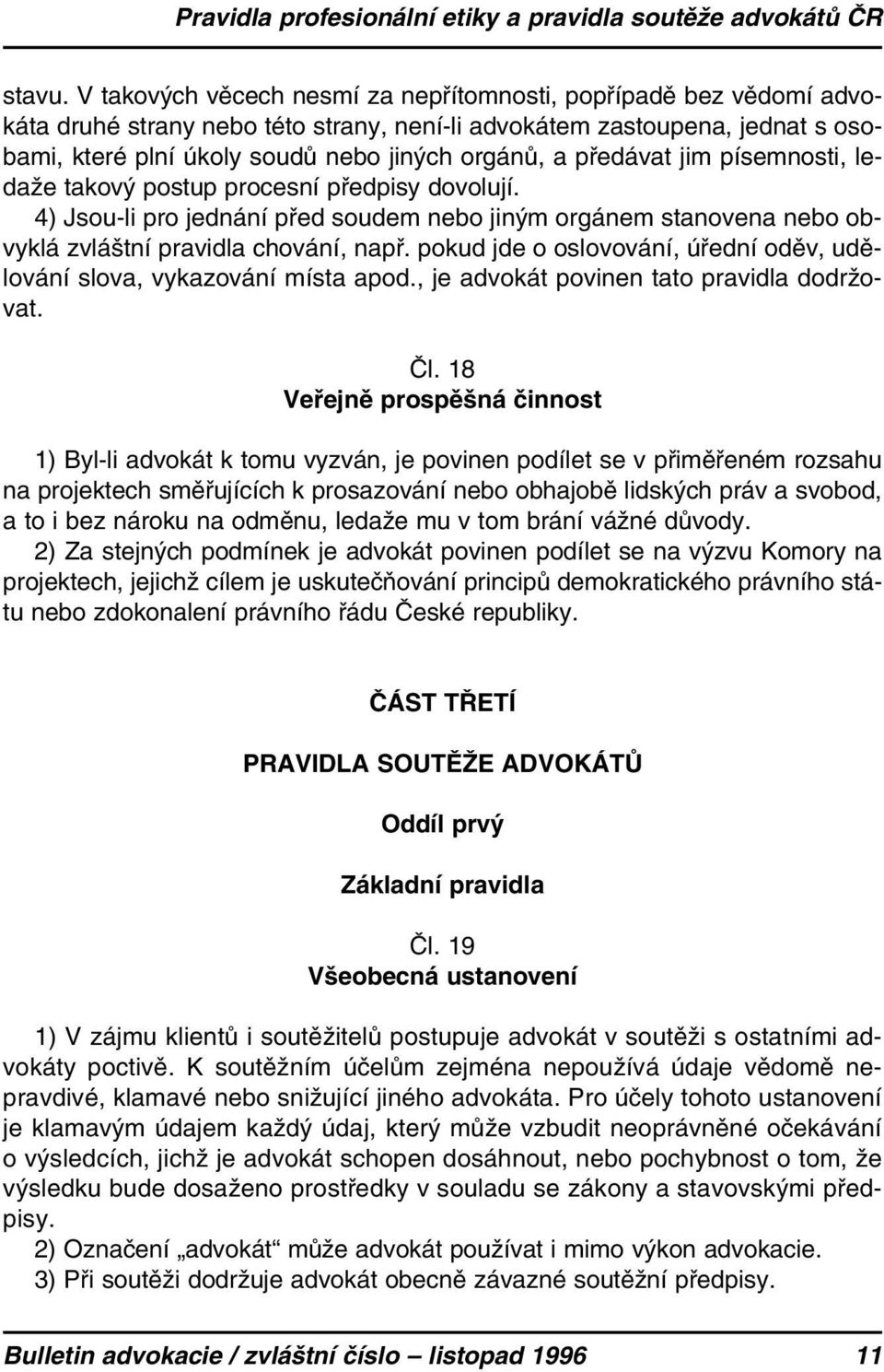 předávat jim písemnosti, ledaže takový postup procesní předpisy dovolují. 4) Jsou-li pro jednání před soudem nebo jiným orgánem stanovena nebo obvyklá zvláštní pravidla chování, např.
