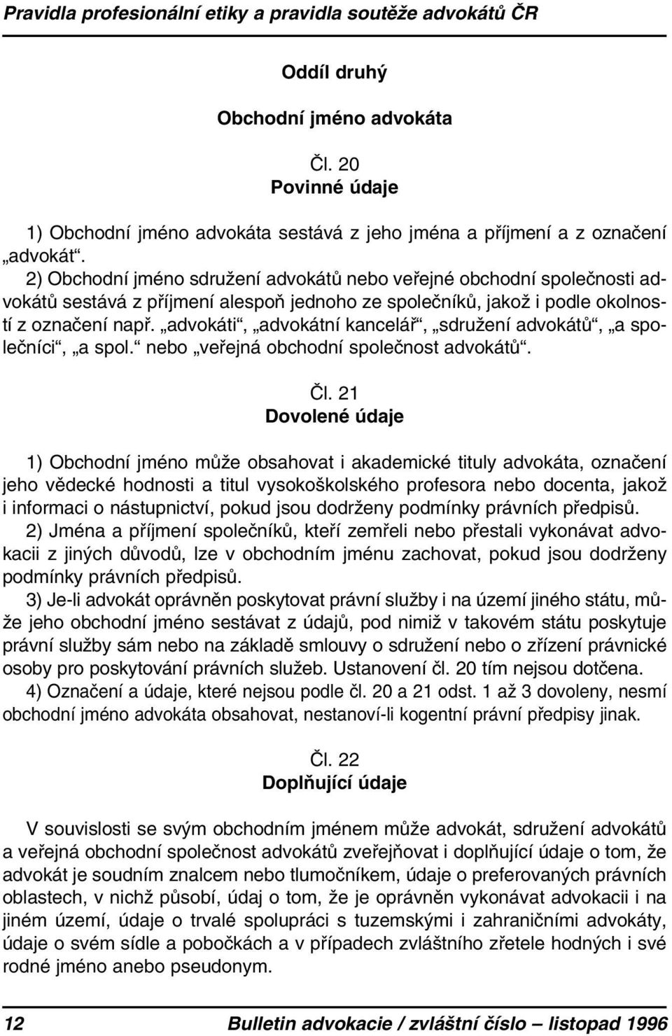 advokáti, advokátní kancelář, sdružení advokátů, a společníci, a spol. nebo veřejná obchodní společnost advokátů. Čl.