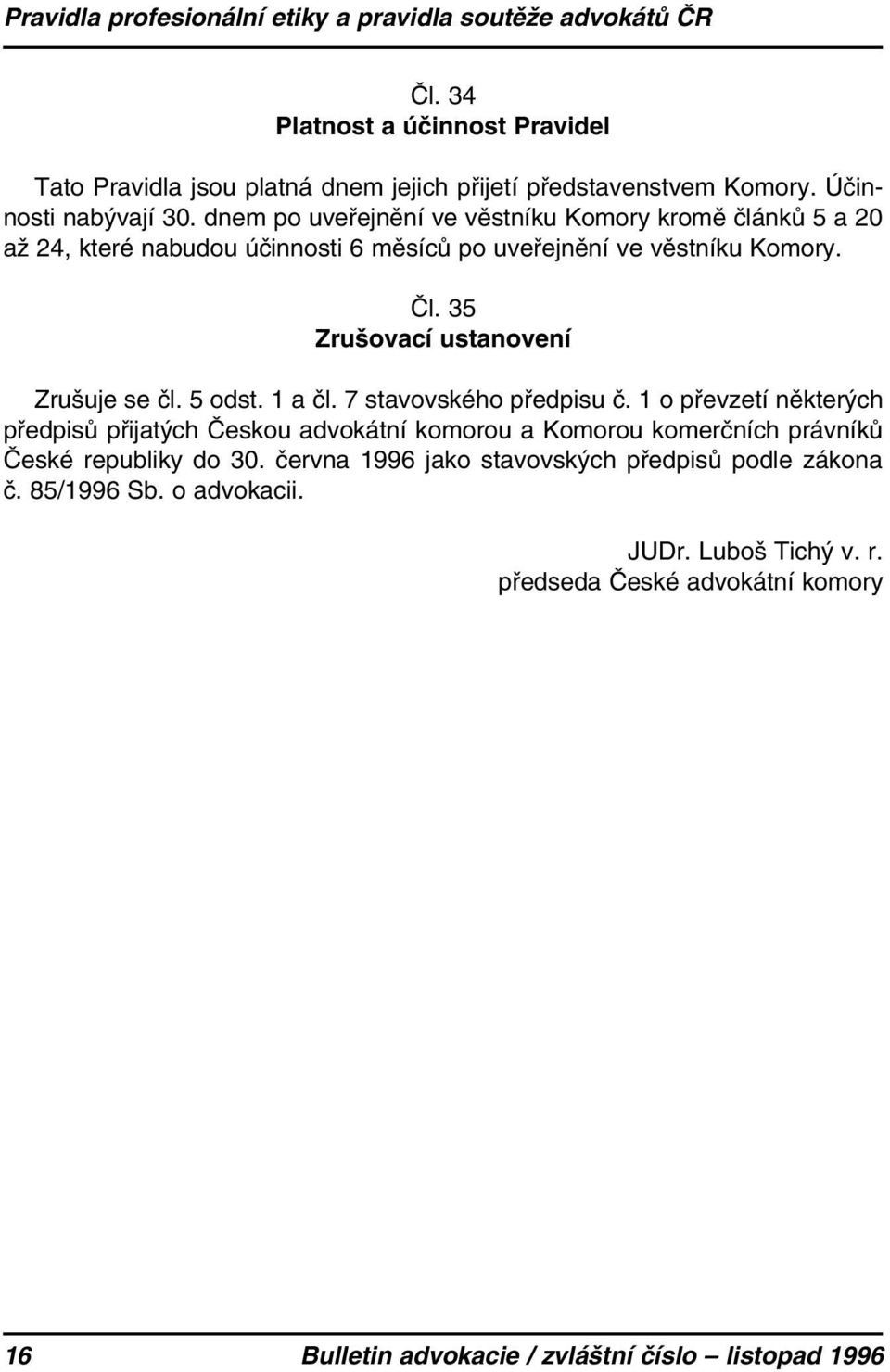 35 Zrušovací ustanovení Zrušuje se čl. 5 odst. 1 a čl. 7 stavovského předpisu č.