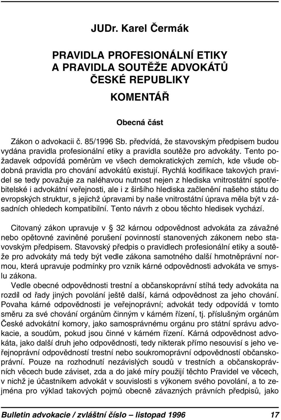 Tento požadavek odpovídá poměrům ve všech demokratických zemích, kde všude obdobná pravidla pro chování advokátů existují.