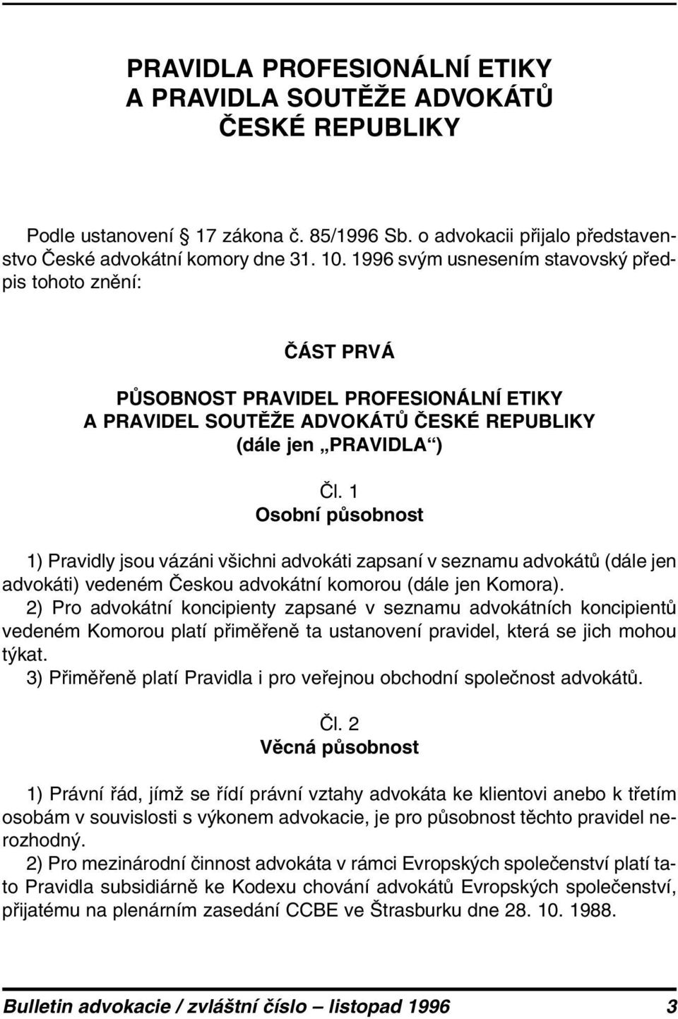 1 Osobní působnost 1) Pravidly jsou vázáni všichni advokáti zapsaní v seznamu advokátů (dále jen advokáti) vedeném Českou advokátní komorou (dále jen Komora).