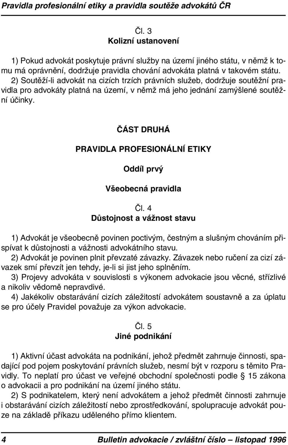 2) Soutěží-li advokát na cizích trzích právních služeb, dodržuje soutěžní pravidla pro advokáty platná na území, v němž má jeho jednání zamýšlené soutěžní účinky.