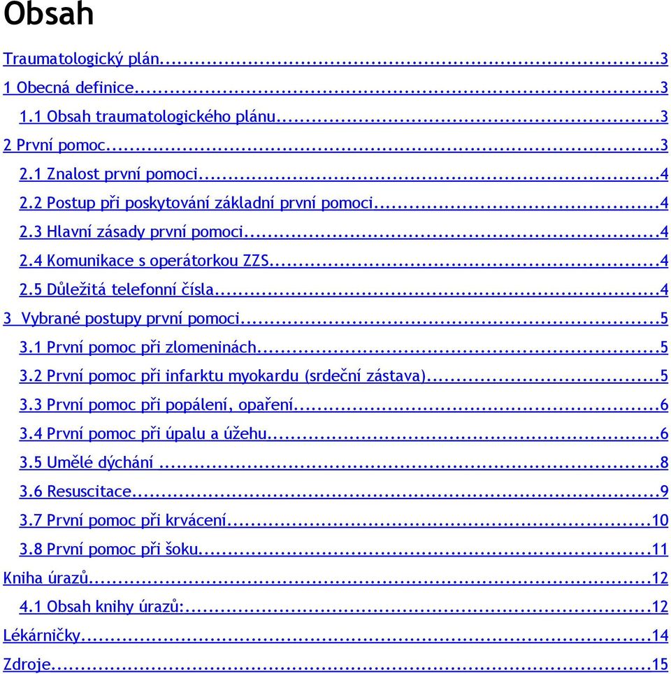 ..4 3 Vybrané postupy první pomoci...5 3.1 První pomoc při zlomeninách...5 3.2 První pomoc při infarktu myokardu (srdeční zástava)...5 3.3 První pomoc při popálení, opaření.