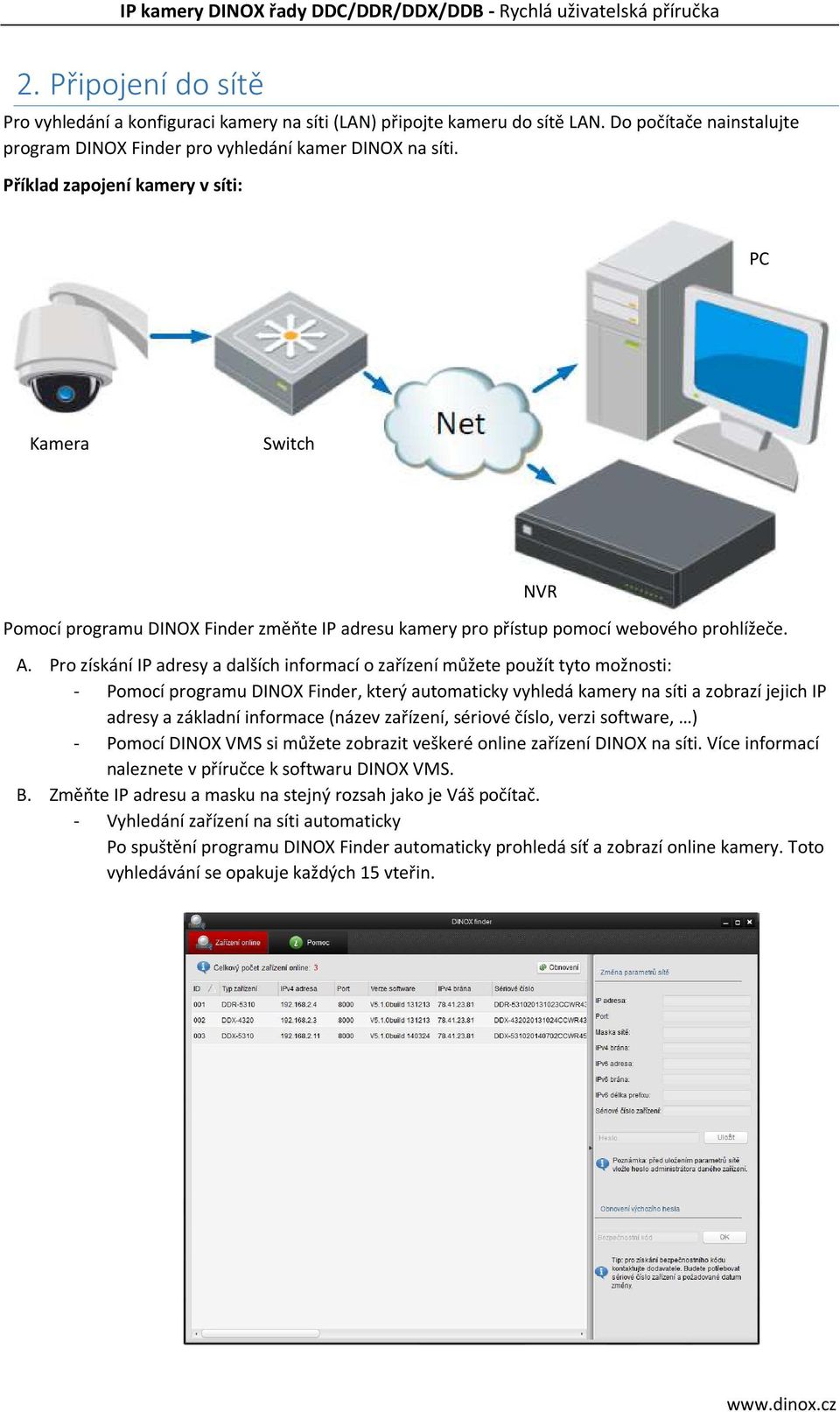 Pro získání IP adresy a dalších informací o zařízení můžete použít tyto možnosti: - Pomocí programu DINOX Finder, který automaticky vyhledá kamery na síti a zobrazí jejich IP adresy a základní