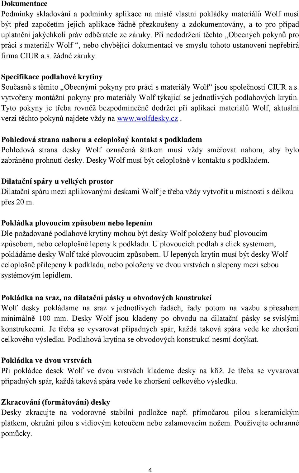 Specifikace podlahové krytiny Současně s těmito Obecnými pokyny pro práci s materiály Wolf jsou společností CIUR a.s. vytvořeny montážní pokyny pro materiály Wolf týkající se jednotlivých podlahových krytin.