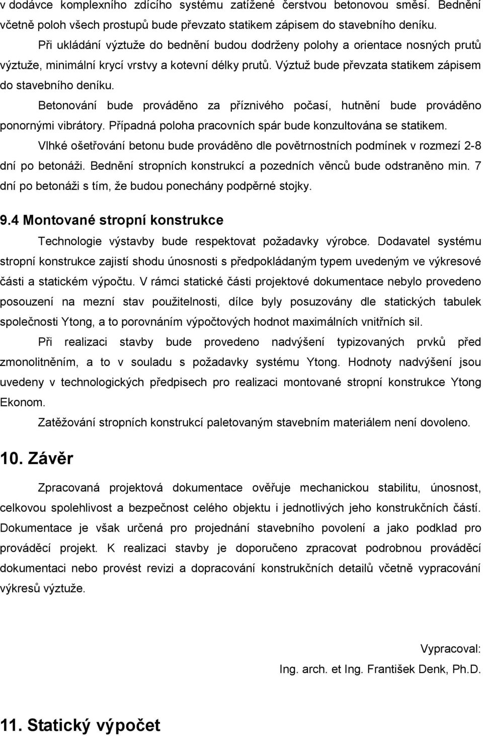 Betonování bude prováděno za příznivého počasí, hutnění bude prováděno ponornými vibrátory. Případná poloha pracovních spár bude konzultována se statikem.