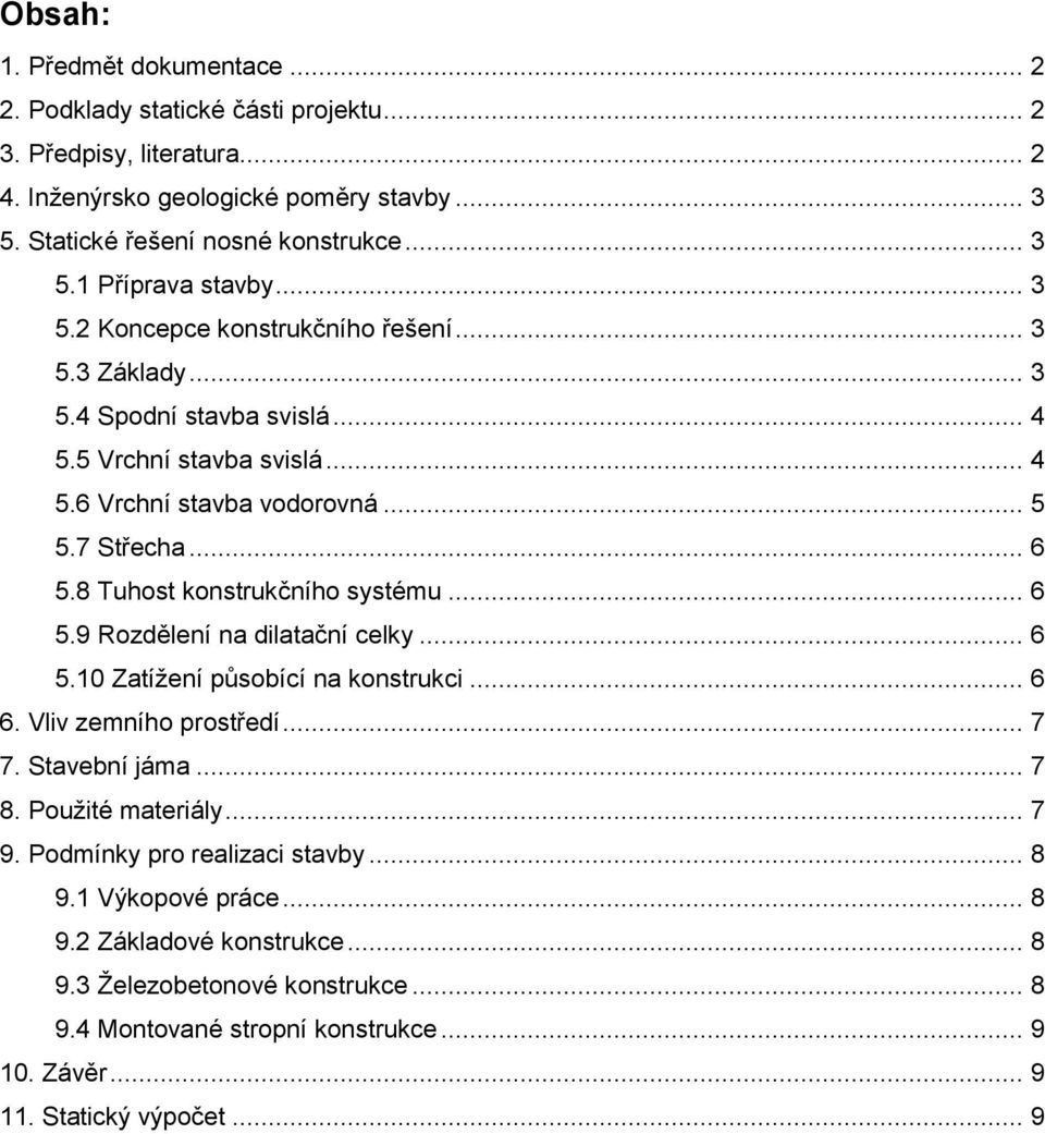 8 Tuhost konstrukčního systému... 6 5.9 Rozdělení na dilatační celky... 6 5.10 Zatížení působící na konstrukci... 6 6. Vliv zemního prostředí... 7 7. Stavební jáma... 7 8. Použité materiály... 7 9.