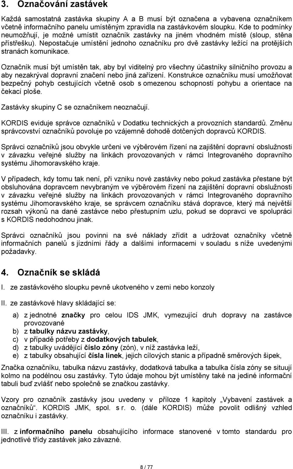 Nepostačuje umístění jednoho označníku pro dvě zastávky ležící na protějších stranách komunikace.