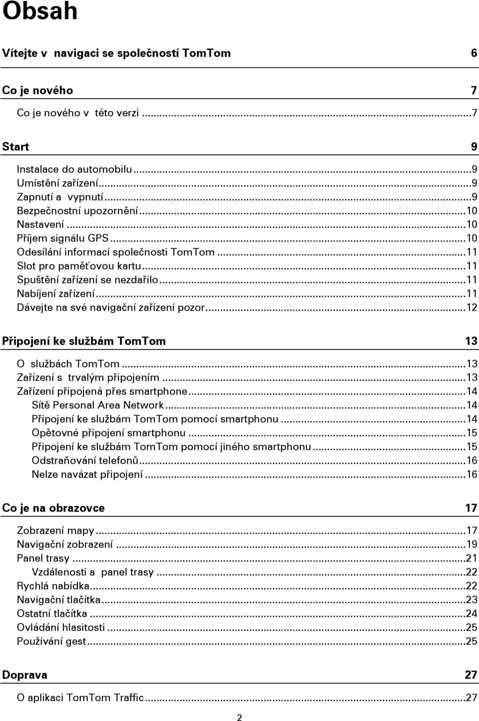 .. 11 Dávejte na své navigační zařízení pozor.... 12 Připojení ke službám TomTom 13 O službách TomTom... 13 Zařízení s trvalým připojením... 13 Zařízení připojená přes smartphone.