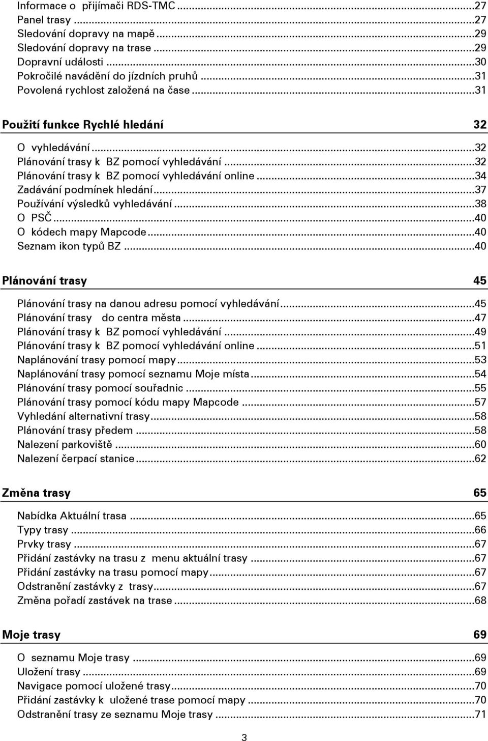 .. 34 Zadávání podmínek hledání... 37 Používání výsledků vyhledávání... 38 O PSČ... 40 O kódech mapy Mapcode... 40 Seznam ikon typů BZ.